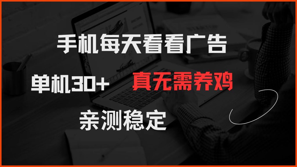 手机每天看看广告 单机30+ 真无需养鸡 亲测稳定-资源教程须哥