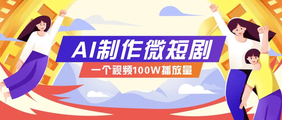 AI制作微短剧实操教程，今年最大风口一个视频100W播放量，附详细实操+变现计划-资源教程须哥