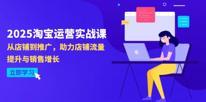 2025淘宝运营实战课-4月更新：从店铺到推广，助力店铺流量提升与销售增长-资源教程须哥