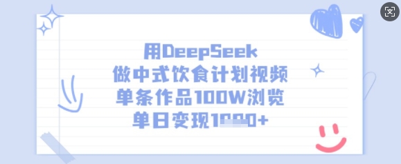 用DeepSeek做中式饮食计划视频，单条作品100W浏览，单日变现多张-资源教程须哥