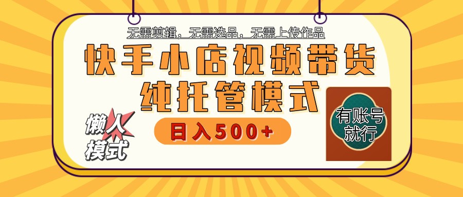 快手小店代运营躺赚项目 二八分成 长期稳定 保底月入3k+-资源教程须哥