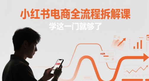 小红书电商全流程拆解课，学这一门就够了-资源教程须哥