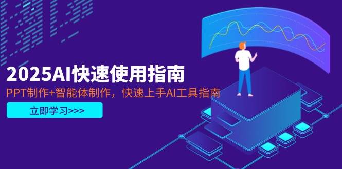 2025AI快速使用指南，PPT制作+智能体制作，快速上手AI工具指南-资源教程须哥