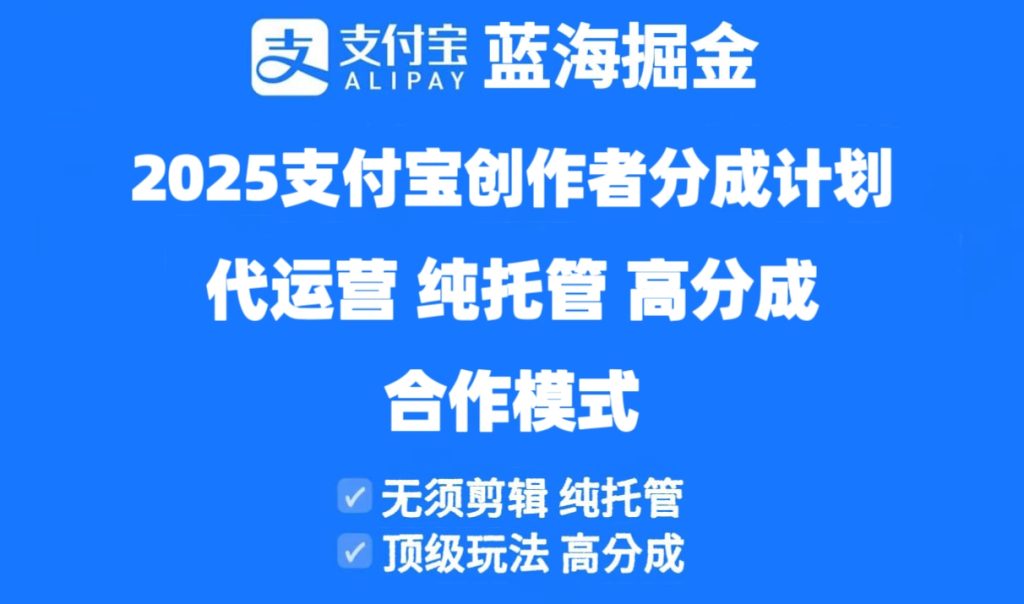 2025支付宝创作者分成计划代运营，纯托管，高分成，合作模式！-资源教程须哥