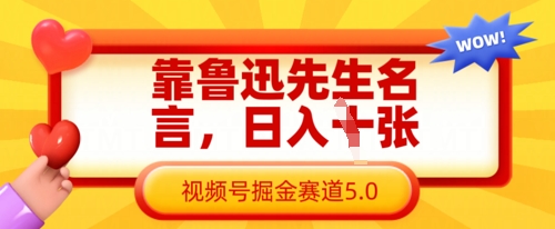 靠鲁迅先生名言，日入数张，视频号掘金赛道5.0-资源教程须哥