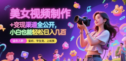 美女视频制作 + 变现渠道全公开，小白也能轻松日入几张【揭秘】-资源教程须哥