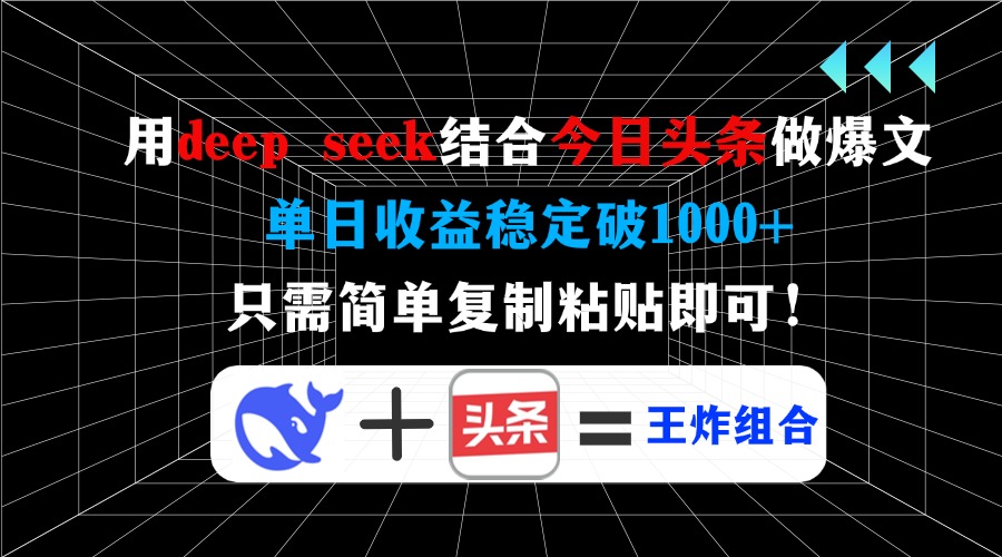 用deep seek结合今日头条做爆文，单日收益稳定破1000+，只需简单复制粘...-资源教程须哥