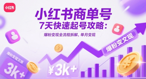 小红书商单号7天快速起号攻略：爆粉变现全流程拆解，单月变现3k+-资源教程须哥