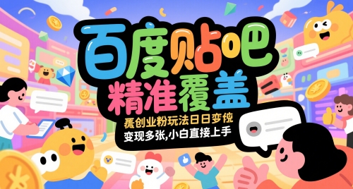 百度贴吧精准覆盖创业粉玩法日变现多张，小白直接上手【揭秘】-资源教程须哥