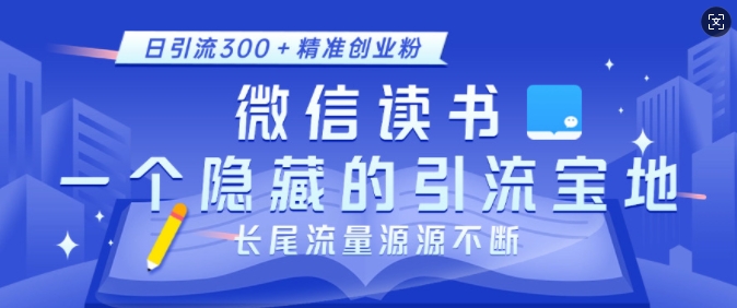 微信读书，一个隐藏的引流宝地，不为人知的小众打法，日引流300+精准创业粉，长尾流量源源不断-资源教程须哥