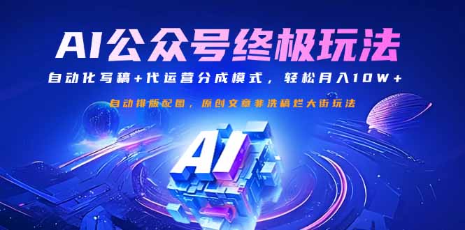 公众号流量主终极玩法：自动化写稿+代运营分成模式，轻松月入10W+-资源教程须哥