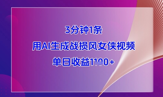 3分钟1条，用AI生成战损风女侠视频，单日收益1k+-资源教程须哥