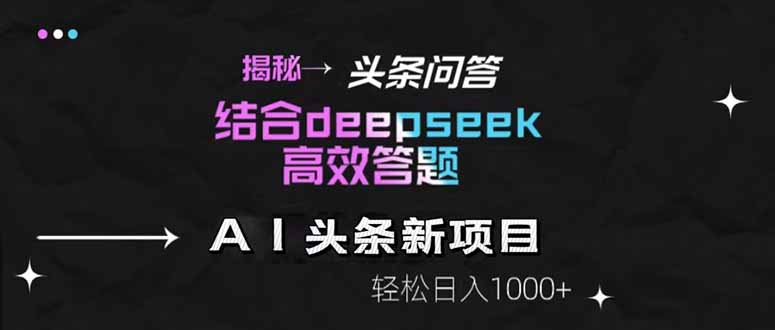 揭秘头条问答新玩法！结合deepseek高效答题，轻松日入1000+-资源教程须哥