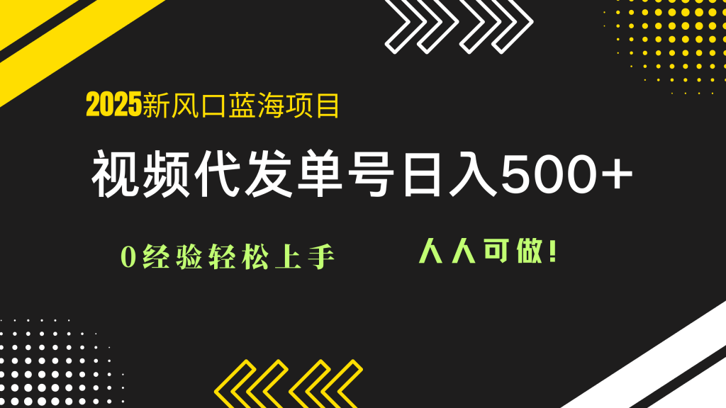 2025视频代发蓝海项目：0经验轻松上手，单号日入500+，人人可做！-资源教程须哥