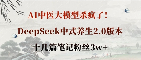 AI中医大模型杀疯了！DeepSeek中式养生2.0版本，十几篇笔记粉丝3w+-资源教程须哥