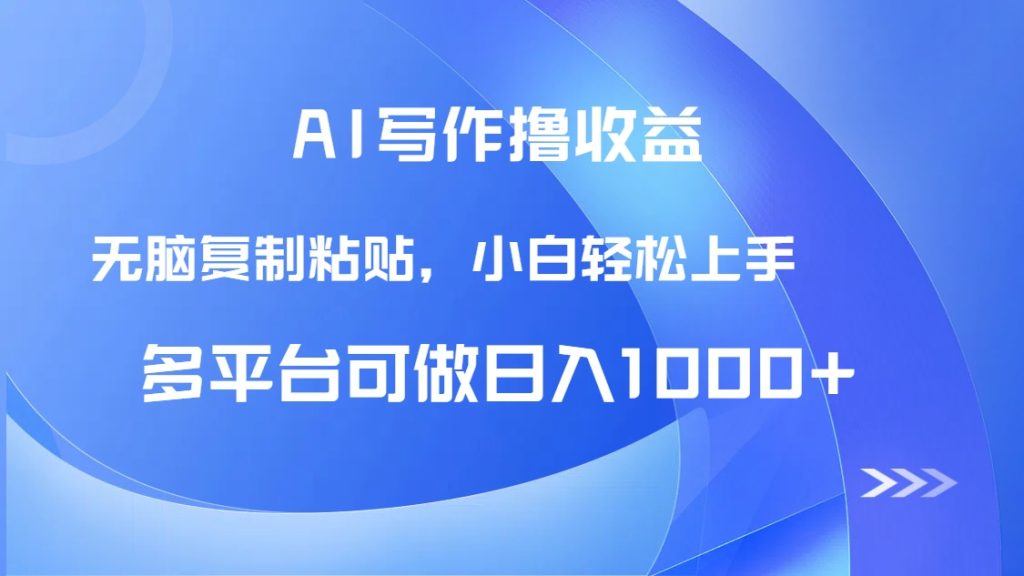AI写作撸收益，只需无脑复制粘贴，小白轻松上手日入1000+-资源教程须哥