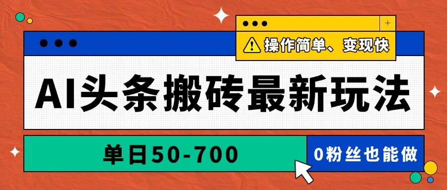 AI头条搬砖最新玩法，单日50-700，AI写文章，操作简单，变现快-资源教程须哥