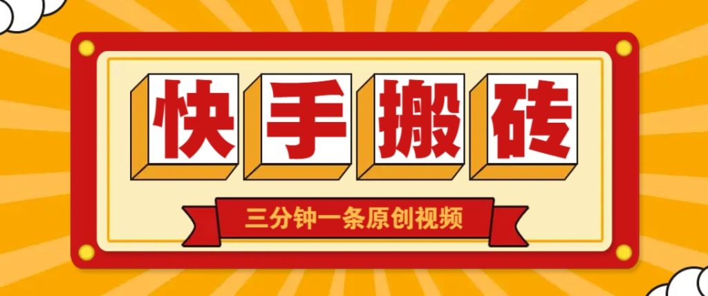 快手短视频搬砖玩法，三分钟一条原创视频，多种类型通用方法，轻松月入万元-资源教程须哥