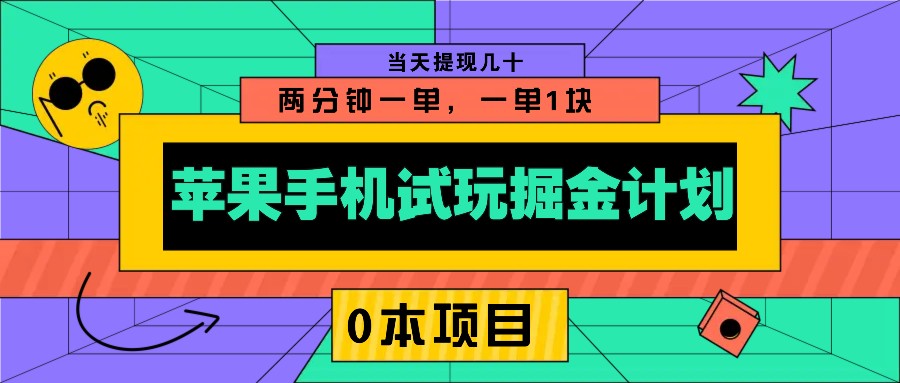 苹果手机试玩掘金计划，0本项目两分钟一单，一单1块 当天提现几十-资源教程须哥