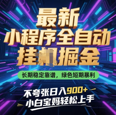 最新小程序全自动挂G掘金，长期稳定靠谱，绿色短期暴利不夸张日入9张，小白宝妈轻松上手【揭秘】-资源教程须哥
