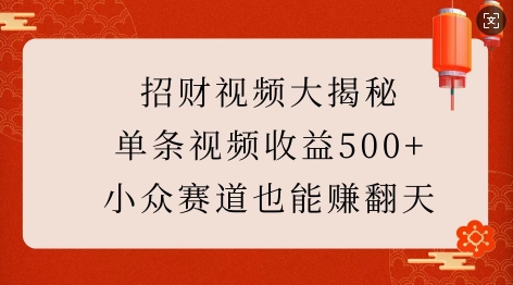 招财视频大揭秘：单条视频收益500+，小众赛道也能挣翻天!-资源教程须哥