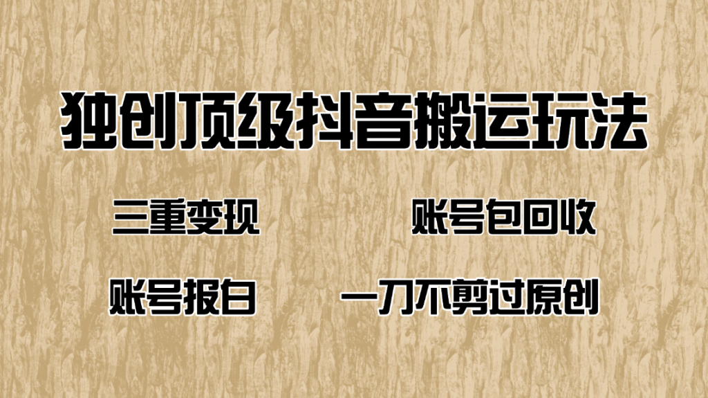 抖音短剧纯搬运玩法，三重变现，账号包回收，账号报白一刀不剪过原创-资源教程须哥