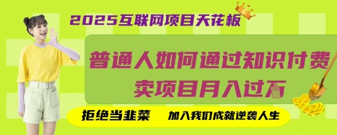 2025互联网项目天花板，普通人如何通过知识付费卖项目月入过W，拒绝当韭菜【揭秘】-资源教程须哥