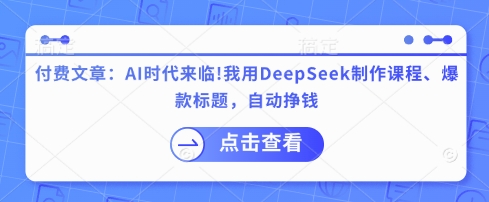 付费文章：AI时代来临！我用DeepSeek制作课程、爆款标题，自动挣钱-资源教程须哥