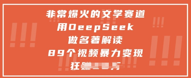 非常爆火的文学赛道，用deepseek做名著解读 ，89个视频暴力变现1w+-资源教程须哥