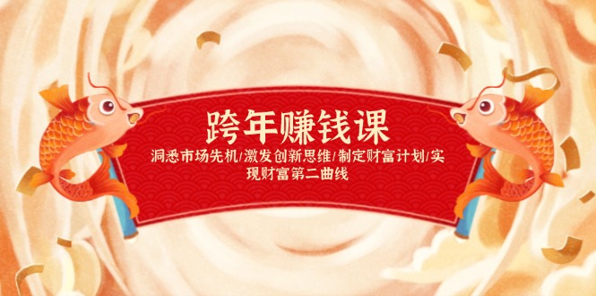 跨年赚钱课，洞悉市场先机/激发创新思维/制定财富计划/实现财富第二曲线-资源教程须哥