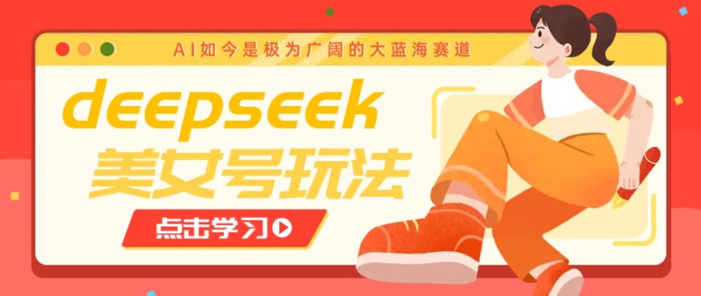 借助deepseek创作出各种风格的美女视频，7天快速涨粉，多种变现月入万元-资源教程须哥