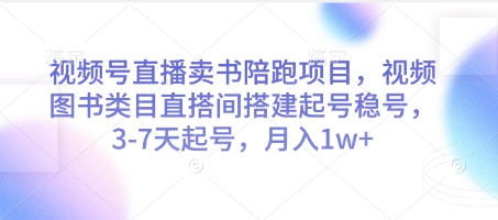 视频号直播卖书陪跑项目，视频号图书类目直搭间搭建起号稳号，3-7天起号，月入1w+-资源教程须哥