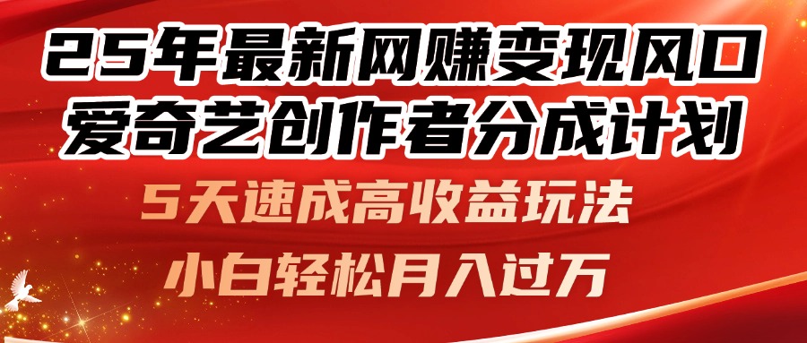 25年最新网赚变现风口！爱奇艺创作者分成计划，5天速成高收益玩法，小...-资源教程须哥