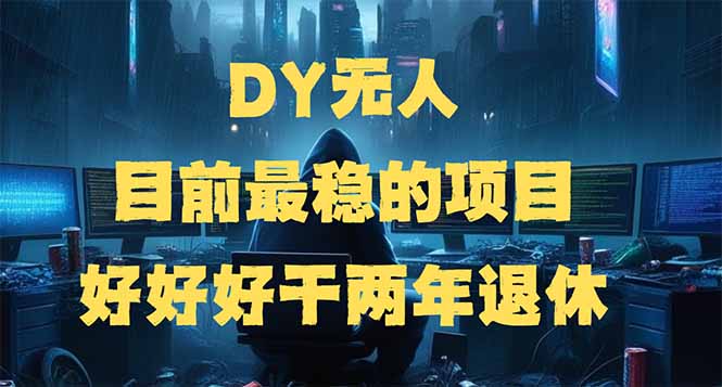 DY无人，目前最稳的项目，矩阵放大边旅游边赚钱，好好好干两年退休-资源教程须哥