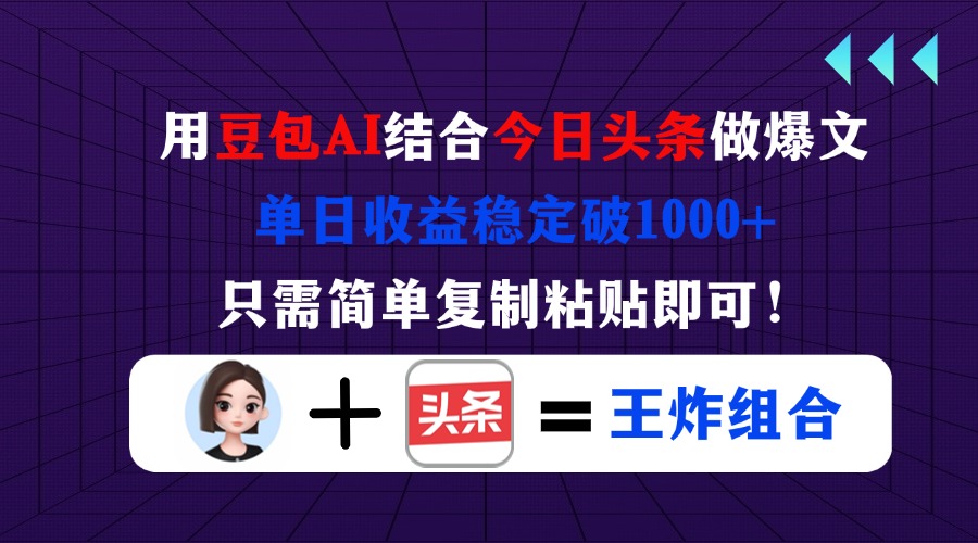 用豆包结合今日头条做爆文，单日收益稳定破1000+，只需简单复制粘贴即可！-资源教程须哥