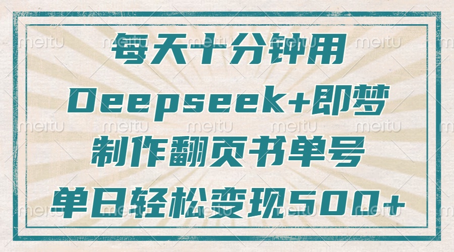每天十分钟，用Deepseek+即梦，制作翻页书单号，疯狂涨粉，单日变现500+-资源教程须哥