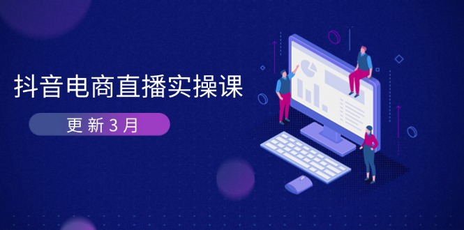 抖音电商直播实操课-更新3月 深度剖析算法机制 快速提升直播GMV与带货变现-资源教程须哥