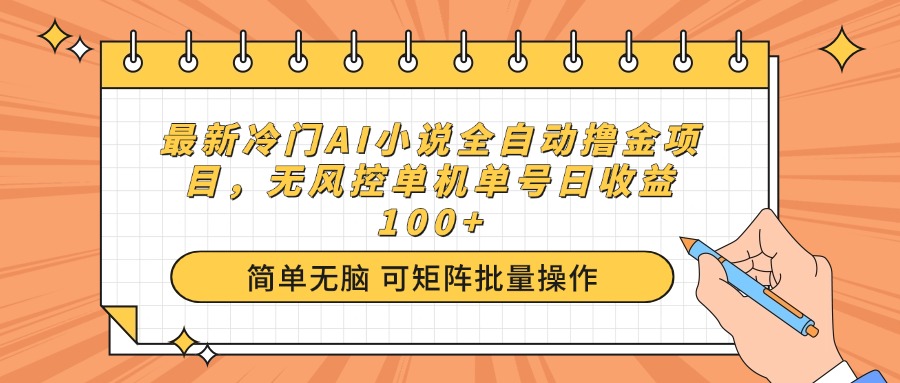 最新冷门AI小说全自动撸金项目，无风控单机单号日收益100+-资源教程须哥