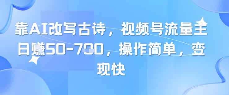 靠AI改写古诗，视频号流量主日入几张，操作简单，变现快-资源教程须哥