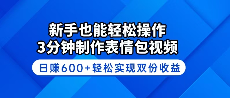 新手也能轻松操作！3分钟制作表情包视频，日赚600+轻松实现双份收益-资源教程须哥