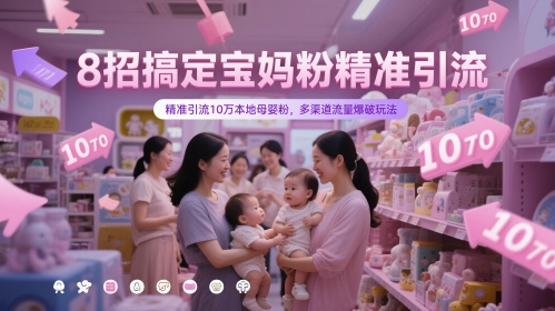 8招搞定宝妈粉精准引流，精准引流10万本地母婴粉，多渠道流量爆破玩法-资源教程须哥