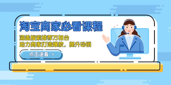 淘宝商家必看课程，涵盖搜索推荐万相台，助力商家打造爆款，提升动销-资源教程须哥