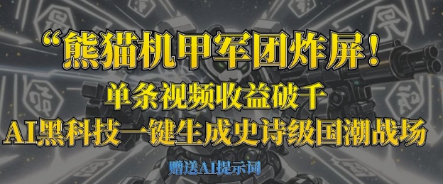 熊猫机甲军团炸屏，单条视频收益破千，AI黑科技一键生成史诗级国潮战场-资源教程须哥