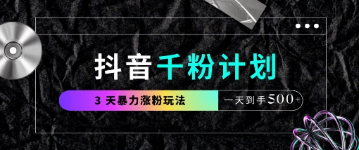 抖音千粉计划，最新玩法三天暴力涨千粉，一天到手5张-资源教程须哥