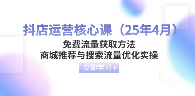 抖店运营核心课(25年4月-资源教程须哥