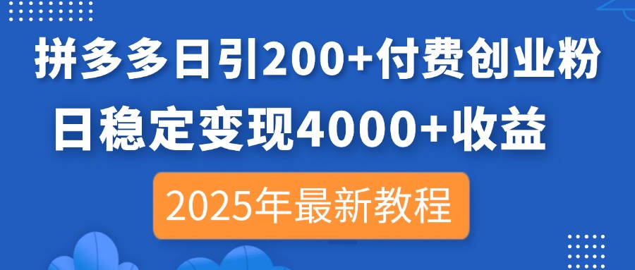 拼多多日引200+付费创业粉，日稳定变现4000+收益，2025年最新教程-资源教程须哥