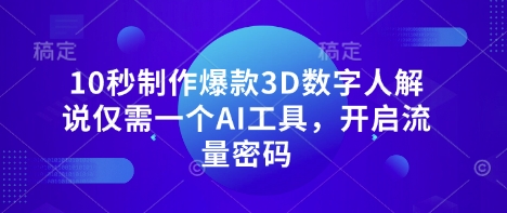 10秒制作爆款3D数字人解说仅需一个AI工具，开启流量密码-资源教程须哥