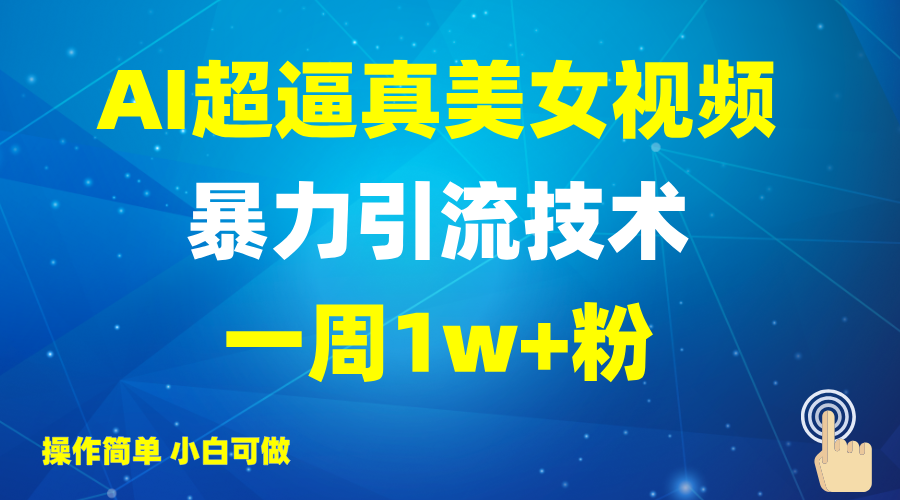 2025AI超逼真美女视频暴力引流，一周1w+粉，操作简单小白可做，躺赚视频收益-资源教程须哥
