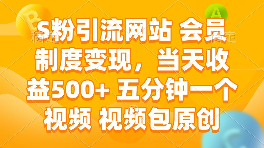S粉引流网站 会员制度变现，当天收益500+ 五分钟一个视频 视频包原创-资源教程须哥