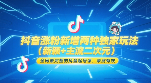 抖音涨粉新增两种独家玩法(新颖+主流二次元)，全网最完整的抖音起号课，亲测有效-资源教程须哥